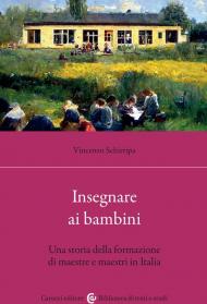 Insegnare ai bambini. Una storia della formazione di maestre e maestri in Italia