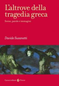 L'altrove della tragedia greca. Scene, parole e immagini