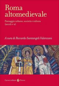 Roma altomedievale. Paesaggio urbano, società e cultura (secoli V-X)