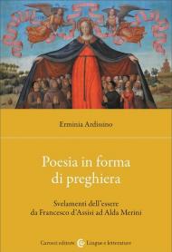 Poesia in forma di preghiera. Svelamenti dell'essere da Francesco d'Assisi ad Alda Merini