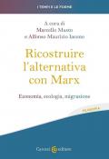 Ricostruire l'alternativa con Marx. Economia, ecologia, migrazione