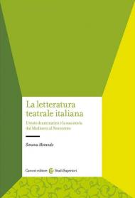 La letteratura teatrale italiana. Il testo drammatico e la sua storia dal Medioevo al Novecento