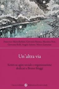 Un'altra via. Scritti su agire sociale e organizzazione dedicati a Bruno Maggi