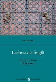 La forza dei fragili. Poveri ed esclusi nel Medioevo