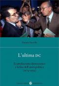 L'ultima DC. Il cattolicesimo democratico e la fine dell'unità politica (1974-1994)