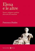 Elena e le altre. Donne, religione e politica alla corte di Costantino