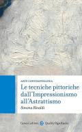 Arte contemporanea. Le tecniche pittoriche dall'Impressionismo all'Astrattismo