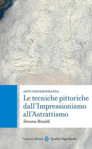 Arte contemporanea. Le tecniche pittoriche dall'Impressionismo all'Astrattismo