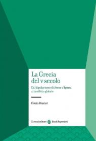 La Grecia del V secolo. Dal bipolarismo di Atene e Sparta al conflitto globale