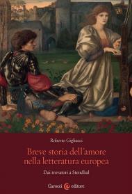 Breve storia dell'amore nella letteratura europea. Dai trovatori a Stendhal