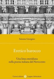 Eretico barocco. Una linea meridiana nella poesia italiana del Novecento