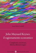 John Maynard Keynes: il ragionamento economico. Complessità, incertezza, felicità, dilemmi tragici