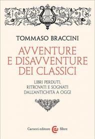 Avventure e disavventure dei classici. Libri perduti, ritrovati e sognati dall'antichità a oggi