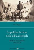 La politica berbera nella Libia coloniale. Identità, reti e conflitti (1835-1924)