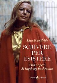 Scrivere per esistere. Vita e opere di Ingeborg Bachmann