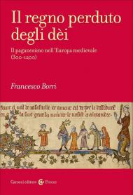 Il regno perduto degli dèi. Il paganesimo nell'Europa medievale (300-1200)