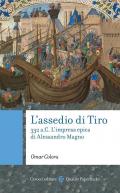 L'assedio di Tiro. 332 a.C. L'impresa epica di Alessandro Magno