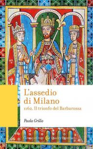 L'assedio di Milano. 1162. Il trionfo del Barbarossa