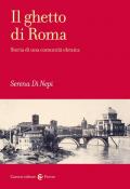 Il ghetto di Roma. Storia di una comunità ebraica