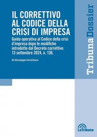 Il correttivo al Codice della crisi d'impresa. Guida operativa al Codice della crisi d'impresa dopo le modifiche introdotte dal Decreto correttivo 13 settembre 2024, n.136