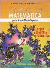 Corso di matematica. Algebra, geometria, informatica. Per le Scuole superiori: 2