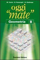 Oggi «mate». Geometria B. Per la Scuola media. Con espansione online