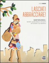 Lasciati abbracciare! Babywearing: benefici, guida pratica e istruzioni per portare il tuo bambino