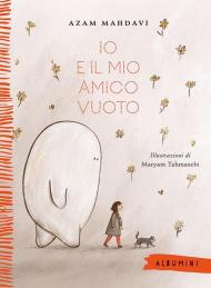 Io e il mio amico Vuoto. Ediz. a colori