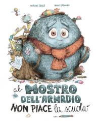 Al mostro dell'armadio non piace la scuola. Ediz. a colori