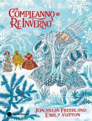Il compleanno di Re Inverno. Ediz. a colori