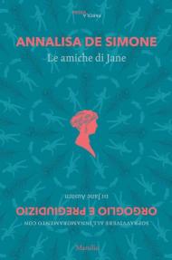 Le amiche di Jane. Sopravvivere all'innamoramento con «Orgoglio e pregiudizio» di Jane Austen