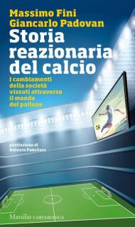 Storia reazionaria del calcio. I cambiamenti della società vissuti attraverso il mondo del pallone