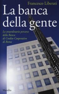 La banca della gente. Lo straordinario percorso della Banca di Credito Cooperativo di Roma