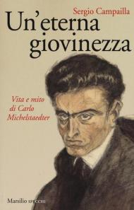 Un' eterna giovinezza. Vita e mito di Carlo Michelstaedter