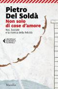 Non solo di cose d'amore. Noi, Socrate e la ricerca della felicità