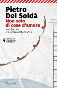 Non solo di cose d'amore. Noi, Socrate e la ricerca della felicità