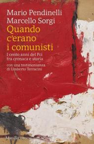 Quando c'erano i comunisti. I cento anni del Pci tra cronaca e storia