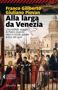 Alla larga da Venezia. L'incredibile viaggio di Piero Querini oltre il circolo polare artico nel '400