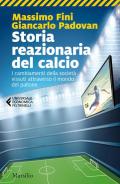 Storia reazionaria del calcio. I cambiamenti della società vissuti attraverso il mondo del pallone