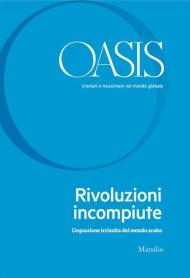 Oasis. Cristiani e musulmani nel mondo globale. Vol. 31: Rivoluzioni incompiute. L'equazione irrisolta del mondo arabo.