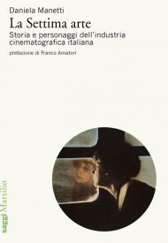 Settima arte. Storia e personaggi dell'industria cinematografica italiana (La)