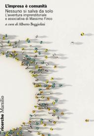 L' impresa è comunità. Nessuno si salva da solo. L'avventura imprenditoriale e associativa di Massimo Finco