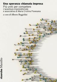 Una speranza chiamata impresa. Più uniti per competere. L'avventura imprenditoriale e associativa di M. Cristina Piovesana