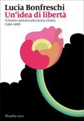 Un' idea di libertà. Il Partito radicale nella storia d'Italia (1962-1988)