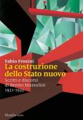 Costruzione dello Stato nuovo. Scritti e discorsi di Benito Mussolini 1921-1932 (La)