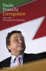 L'irregolare. Una vita di Gianni De Michelis