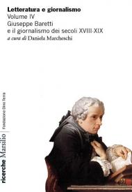 Letteratura e giornalismo. Vol. 4: Giuseppe Baretti e il giornalismo dei secoli XVIII-XIX.