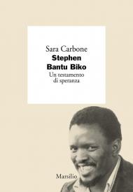 Stephen Bantu Biko. Un testamento di speranza