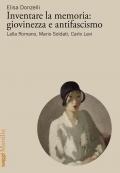 Inventare la memoria: giovinezza e antifascismo. Lalla Romano, Mario Soldati, Carlo Levi