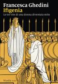 Ifigenia. Le tre vite di una donna diventata mito